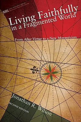 Living Faithfully in a Fragmented World (Trăind cu credință într-o lume fragmentată): De la „După virtute” a lui MacIntyre la un nou monahism - Living Faithfully in a Fragmented World: From MacIntyre's After Virtue to a New Monasticism