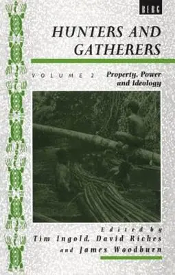 Vânători și culegători (Vol II): Vol II: Proprietate, putere și ideologie - Hunters and Gatherers (Vol II): Vol II: Property, Power and Ideology