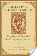 A Harvest of Reluctant Souls: Istoria lui Fray Alonso de Benavides despre New Mexico, 1630 - A Harvest of Reluctant Souls: Fray Alonso de Benavides's History of New Mexico, 1630