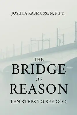 Podul rațiunii: Zece pași pentru a-L vedea pe Dumnezeu - The Bridge of Reason: Ten Steps to See God