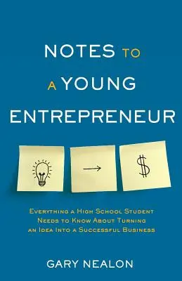 Note pentru un tânăr antreprenor: Tot ce trebuie să știe un elev de liceu despre transformarea unei idei într-o afacere de succes - Notes to a Young Entrepreneur: Everything a High School Student Needs to Know About Turning an Idea Into a Successful Business