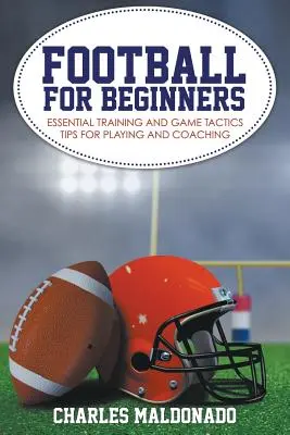Fotbal pentru începători: Sfaturi esențiale de antrenament și tactică de joc pentru a juca și a antrena - Football For Beginners: Essential Training and Game Tactics Tips For Playing and Coaching