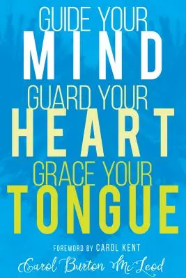 Ghidează-ți mintea, păzește-ți inima, dă har limbii tale - Guide Your Mind, Guard Your Heart, Grace Your Tongue