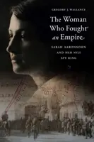 Femeia care a luptat împotriva unui imperiu: Sarah Aaronsohn and Her Nili Spy Ring - The Woman Who Fought an Empire: Sarah Aaronsohn and Her Nili Spy Ring