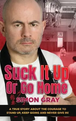 Suge-o sau du-te acasă: O poveste adevărată despre curajul de a te ridica, de a continua și de a nu ceda niciodată! - Suck It Up Or Go Home: A True Story About The Courage To Stand Up, Keep Going And Never Give In!
