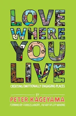 Iubește locul în care trăiești: Crearea de locuri atractive din punct de vedere emoțional - Love Where You Live: Creating Emotionally Engaging Places