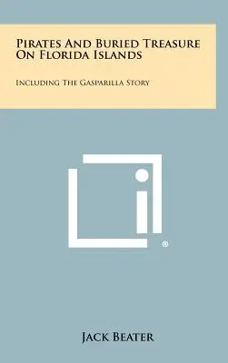 Pirați și comori îngropate pe insulele din Florida: Inclusiv povestea Gasparilla - Pirates And Buried Treasure On Florida Islands: Including The Gasparilla Story