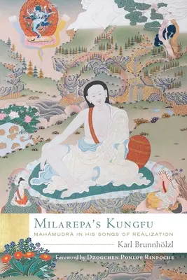 Kungfu-ul lui Milarepa: Mahamudra în cântecele sale de realizare - Milarepa's Kungfu: Mahamudra in His Songs of Realization