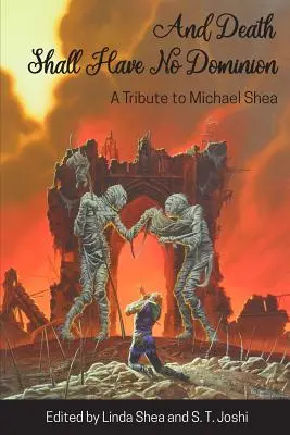 Și moartea nu va avea stăpânire: Un omagiu adus lui Michael Shea - And Death Shall Have No Dominion: A Tribute to Michael Shea