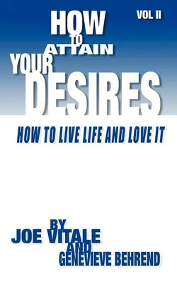 Cum să-ți atingi dorințele, volumul 2: Cum să trăiești viața și să o iubești! - How to Attain Your Desires, Volume 2: How to Live Life and Love It!
