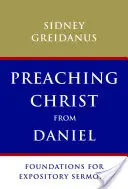 Predicarea lui Hristos din Daniel: Fundamente pentru predici expozitive - Preaching Christ from Daniel: Foundations for Expository Sermons