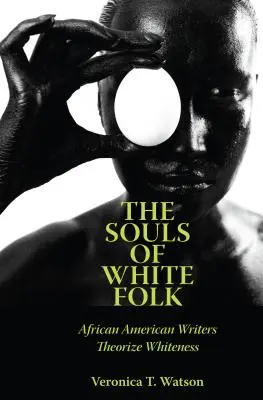 The Souls of White Folk: Scriitori afro-americani teoretizează albețea - The Souls of White Folk: African American Writers Theorize Whiteness