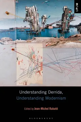 Înțelegerea lui Derrida, înțelegerea modernismului - Understanding Derrida, Understanding Modernism