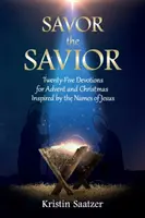 Savurați-l pe Mântuitorul: Douăzeci și cinci de devoțiuni pentru Advent și Crăciun inspirate de numele lui Iisus - Savor the Savior: Twenty-Five Devotions for Advent and Christmas Inspired by the Names of Jesus