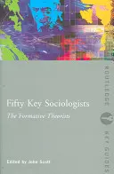 Cincizeci de sociologi cheie: Teoreticienii formativi - Fifty Key Sociologists: The Formative Theorists