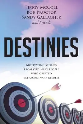 Destine: Povești motivante de la oameni obișnuiți care au creat rezultate extraordinare - Destinies: Motivating Stories From Ordinary People Who Created Extraordinary Results