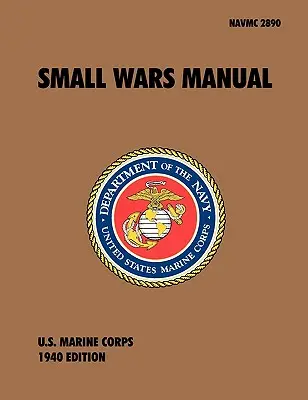 Manualul războaielor mici: The Official U.S. Marine Corps Field Manual, 1940 Revision - Small Wars Manual: The Official U.S. Marine Corps Field Manual, 1940 Revision