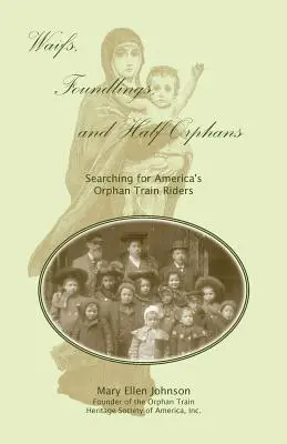 Waifs, Foundlings, and Half-Orphans: În căutarea călăreților din trenurile de orfani ale Americii - Waifs, Foundlings, and Half-Orphans: Searching for America's Orphan Train Riders