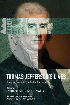 Viețile lui Thomas Jefferson: Biografii și bătălia pentru istorie - Thomas Jefferson's Lives: Biographers and the Battle for History