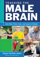 Teaching the Male Brain: Cum gândesc, simt și învață băieții la școală - Teaching the Male Brain: How Boys Think, Feel, and Learn in School