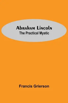 Abraham Lincoln: Misticul practic - Abraham Lincoln: The Practical Mystic