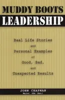 Muddy Boots Leadership: Povești din viața reală și exemple personale de rezultate bune, rele și neașteptate - Muddy Boots Leadership: Real Life Stories and Personal Examples of Good, Bad, and Unexpected Results