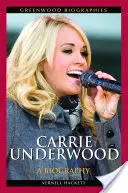Carrie Underwood: O biografie - Carrie Underwood: A Biography
