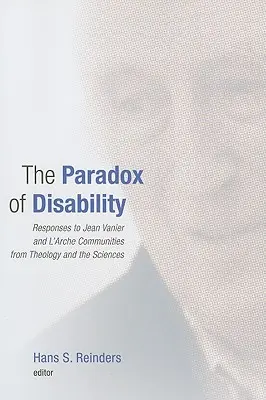 Paradoxul dizabilității: Răspunsuri la Jean Vanier și comunitățile L'Arche din teologie și științe - The Paradox of Disability: Responses to Jean Vanier and L'Arche Communities from Theology and the Sciences