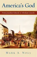 Dumnezeul Americii: De la Jonathan Edwards la Abraham Lincoln - America's God: From Jonathan Edwards to Abraham Lincoln