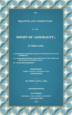 Practica și jurisdicția Curții de Amiralitate: În trei părți I. O examinare istorică a jurisdicției civile a Curții de Amiral - The Practice and Jurisdiction of the Court of Admiralty: In Three Parts I. An Historical Examination of the Civil Jurisdiction of the Court of Admiral