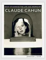 Existați altfel: Viața și opera lui Claude Cahun - Exist Otherwise: The Life and Works of Claude Cahun