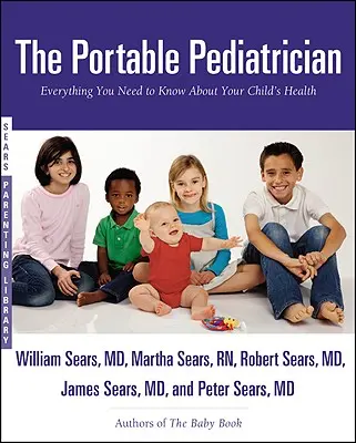 The Portable Pediatrician: Tot ce trebuie să știți despre sănătatea copilului dumneavoastră - The Portable Pediatrician: Everything You Need to Know About Your Child's Health