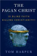 Hristosul păgân: Credința oarbă ucide creștinismul? - The Pagan Christ: Is Blind Faith Killing Christianity?