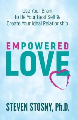 Empowered Love: Folosește-ți creierul pentru a fi cea mai bună persoană a ta și pentru a-ți crea relația ideală - Empowered Love: Use Your Brain to Be Your Best Self and Create Your Ideal Relationship