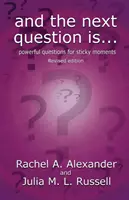 Și următoarea întrebare este - Întrebări puternice pentru momente dificile (ediție revizuită) - And the Next Question Is - Powerful Questions for Sticky Moments (Revised Edition)