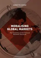 Moralizarea piețelor globale: Creativitatea discursului afacerilor internaționale - Moralising Global Markets: The Creativity of International Business Discourse