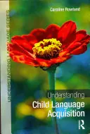 Înțelegerea achiziției limbajului la copii [Rowland Caroline (Universitatea din Liverpool, Regatul Unit) - Understanding Child Language Acquisition (Rowland Caroline (University of Liverpool UK))