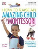 How To Raise An Amazing Child the Montessori Way, 2nd Edition - Ghidul părinților pentru dezvoltarea creativității, încrederii și independenței - How To Raise An Amazing Child the Montessori Way, 2nd Edition - A Parents' Guide to Building Creativity, Confidence, and Independence