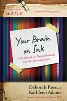 Creierul tău pe cerneală: O carte de lucru despre neuroplasticitate și scara jurnalului - Your Brain on Ink: A Workbook on Neuroplasticity and the Journal Ladder
