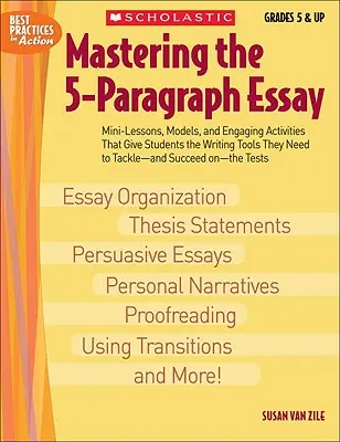 Mastering the 5-Paragraph Essay: Mini-lecții, modele și activități captivante care oferă elevilor instrumentele de scriere de care au nevoie pentru a aborda - și reuși - Mastering the 5-Paragraph Essay: Mini-Lessons, Models, and Engaging Activities That Give Students the Writing Tools That They Need to Tackle--And Succ