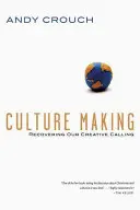 Crearea culturii: Recuperarea vocației noastre creative - Culture Making: Recovering Our Creative Calling