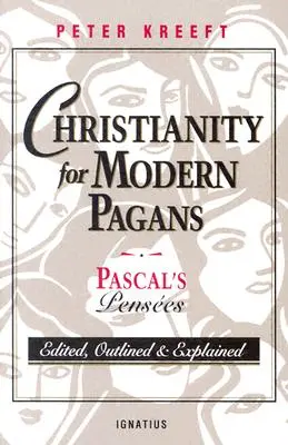 Creștinismul pentru păgânii moderni: Pensele lui PASCAL editate, conturate și explicate - Christianity for Modern Pagans: PASCAL's Pensees Edited, Outlined, and Explained