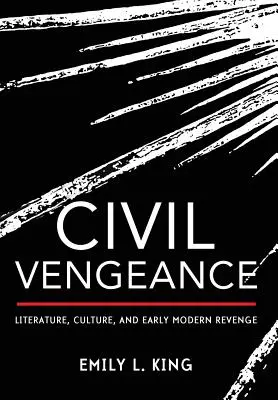Civil Vengeance: Literatură, cultură și răzbunare modernă timpurie - Civil Vengeance: Literature, Culture, and Early Modern Revenge