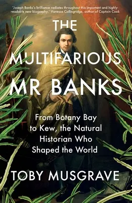 Multifaimosul domn Banks: De la Botany Bay la Kew, istoricul natural care a modelat lumea - The Multifarious Mr. Banks: From Botany Bay to Kew, the Natural Historian Who Shaped the World