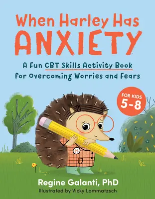 Când Harley are anxietate: A Fun CBT Skills Activity Book to Help Manage Worries and Fears (for Kids 5-9) - When Harley Has Anxiety: A Fun CBT Skills Activity Book to Help Manage Worries and Fears (for Kids 5-9)