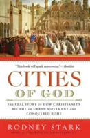 Orașele lui Dumnezeu: Povestea reală a modului în care creștinismul a devenit o mișcare urbană și a cucerit Roma - Cities of God: The Real Story of How Christianity Became an Urban Movement and Conquered Rome