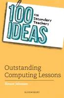 100 de idei pentru profesorii din învățământul secundar: Lecții excepționale de informatică - 100 Ideas for Secondary Teachers: Outstanding Computing Lessons