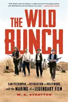 The Wild Bunch (Gașca sălbatică): Sam Peckinpah, o revoluție la Hollywood și realizarea unui film legendar - The Wild Bunch: Sam Peckinpah, a Revolution in Hollywood, and the Making of a Legendary Film