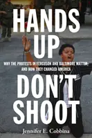 Hands Up, Don't Shoot: De ce sunt importante protestele din Ferguson și Baltimore și cum au schimbat America - Hands Up, Don't Shoot: Why the Protests in Ferguson and Baltimore Matter, and How They Changed America
