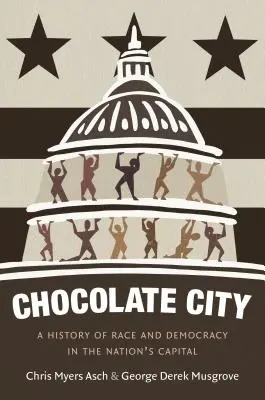Orașul de ciocolată: O istorie a rasei și democrației în capitala națiunii - Chocolate City: A History of Race and Democracy in the Nation's Capital